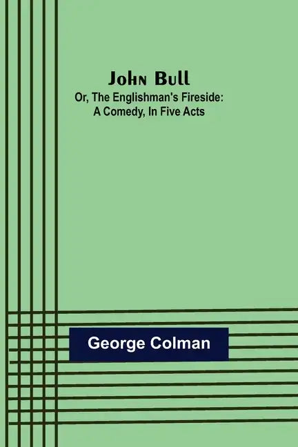 John Bull; Or, The Englishman's Fireside: A Comedy, in Five Acts - Paperback