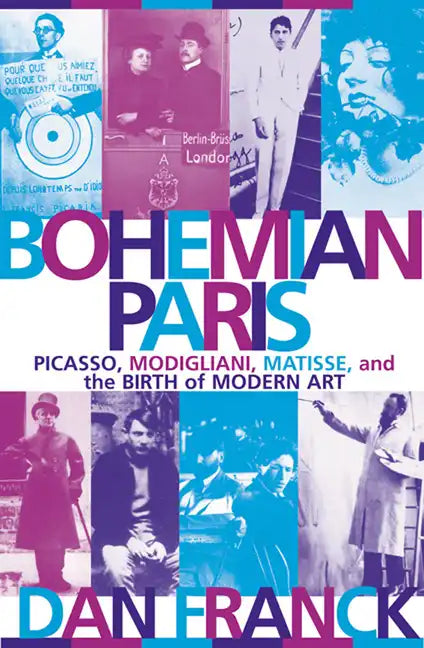 Bohemian Paris: Picasso, Modigliani, Matisse, and the Birth of Modern Art - Paperback
