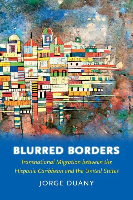 Blurred Borders: Transnational Migration Between the Hispanic Caribbean and the United States - Paperback