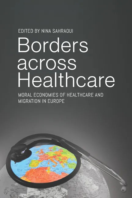 Borders Across Healthcare: Moral Economies of Healthcare and Migration in Europe - Paperback