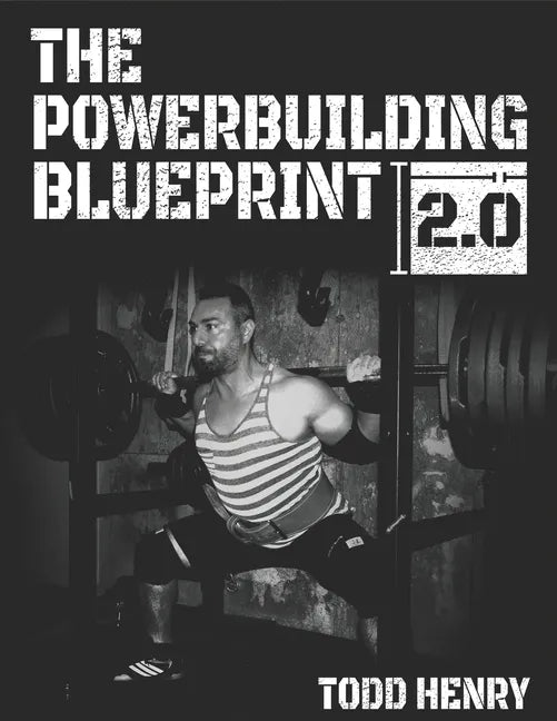 The Powerbuilding Blueprint 2.0: Your 12-Week Blueprint For Adding Muscle Size And Shattering PRs - Paperback