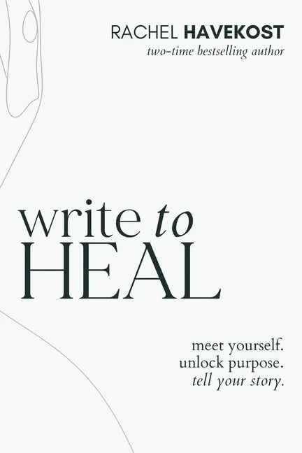 Write to Heal: A 30 Day Workbook for healing the past, unlocking creative purpose and turning wounds into wisdom to tell your story - Paperback