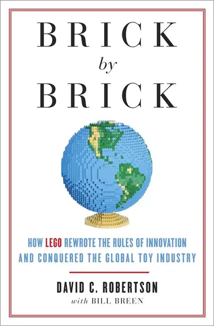 Brick by Brick: How LEGO Rewrote the Rules of Innovation and Conquered the Global Toy Industry - Paperback