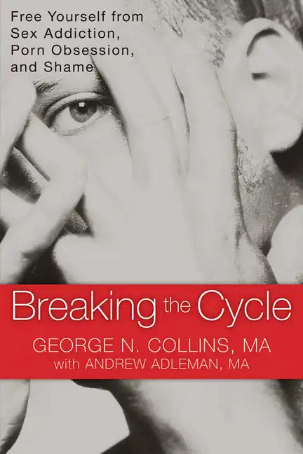Breaking the Cycle: Free Yourself from Sex Addiction, Porn Obsession, and Shame - Paperback
