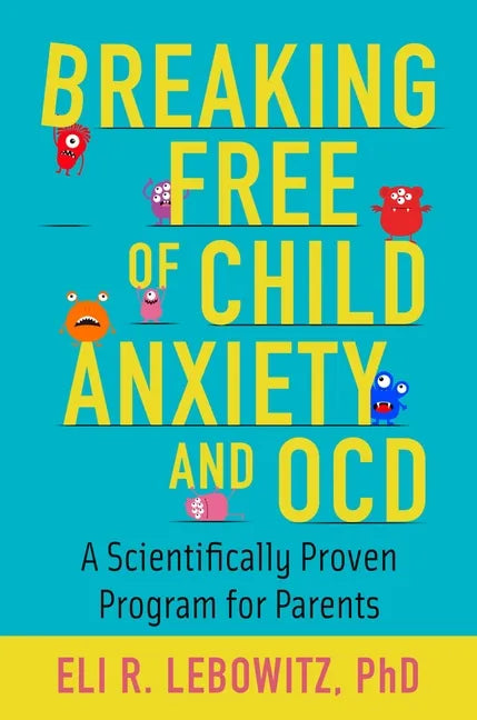 Breaking Free of Child Anxiety and OCD: A Scientifically Proven Program for Parents - Paperback