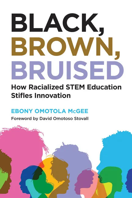 Black, Brown, Bruised: How Racialized Stem Education Stifles Innovation - Paperback