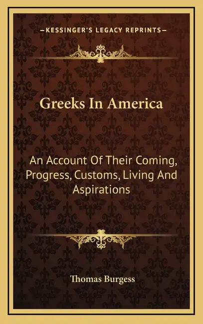 Greeks in America: An Account of Their Coming, Progress, Customs, Living and Aspirations - Hardcover