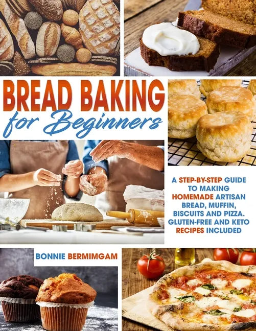 Bread Baking for Beginners: A Step-By-Step Guide To Making Homemade Artisan Bread, Muffin, Biscuits And Pizza. Gluten-Free And Keto Recipes Includ - Paperback