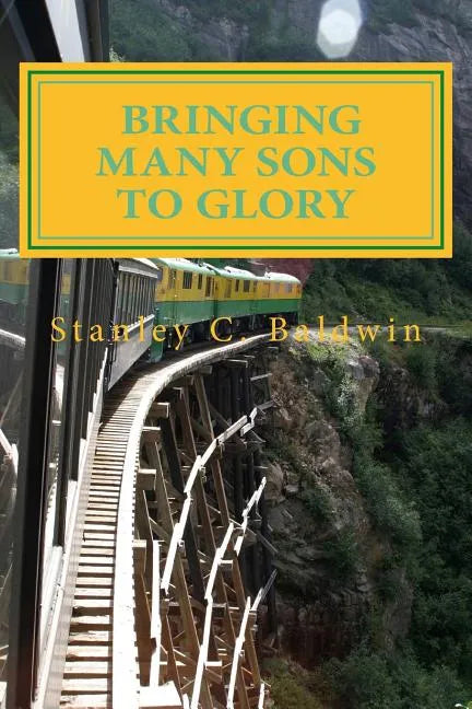 Bringing Many Sons to Glory: How Your Journey Will End - Paperback