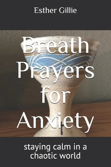 Breath Prayers for Anxiety: staying calm in a chaotic world - Paperback