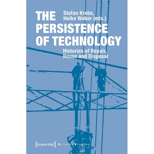 The Persistence of Technology: Histories of Repair, Reuse, and Disposal - Paperback