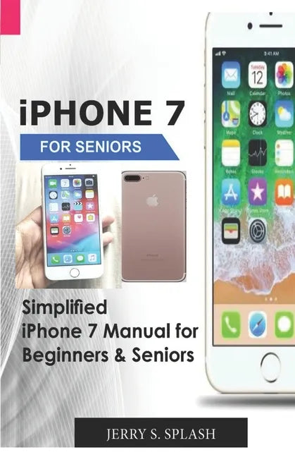iPhone 7 for seniors: Simplified iPhone 7 Manual for Beginners & Seniors - Paperback