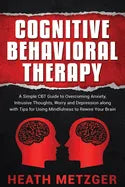 Cognitive Behavioral Therapy: A Simple CBT Guide to Overcoming Anxiety, Intrusive Thoughts, Worry and Depression along with Tips for Using Mindfulne - Paperback