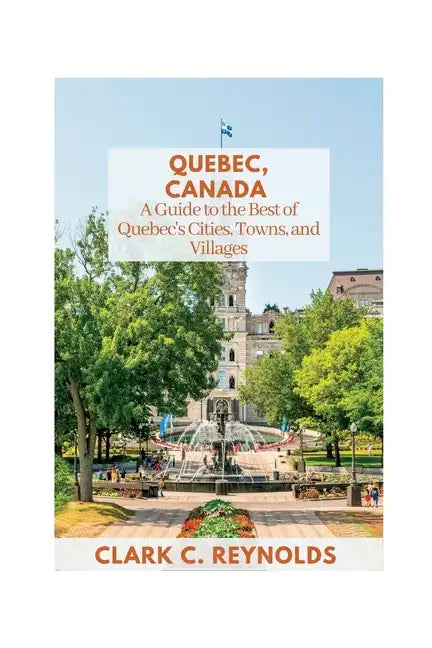 Quebec, Canada: A Guide to the Best of Quebec's Cities, Towns, and Villages - Paperback