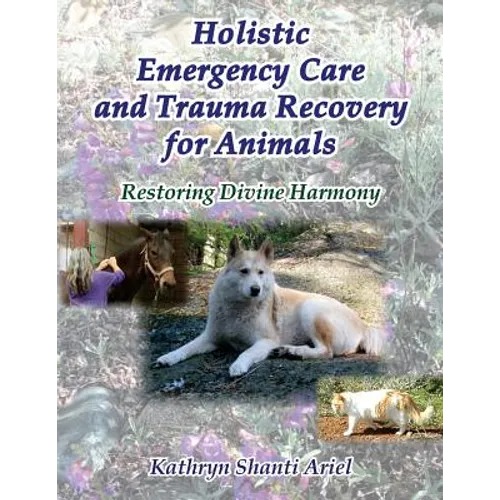 Holistic Emergency Care and Trauma Recovery for Animals: Restoring Divine Harmony - Paperback