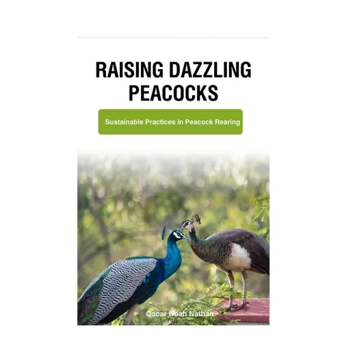 Raising Dazzling Peacocks: Sustainable Practices in Peacock Rearing - Paperback