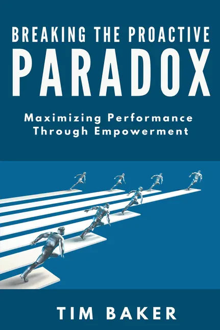 Breaking the Proactive Paradox: Maximizing Performance Through Empowerment - Paperback