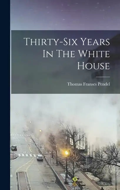 Thirty-six Years In The White House - Hardcover