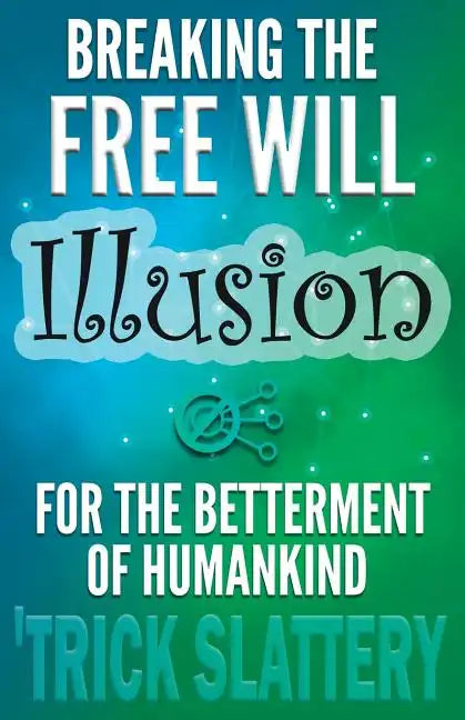 Breaking the Free Will Illusion for the Betterment of Humankind - Paperback