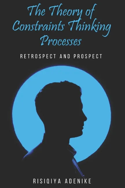 The Theory of Constraints Thinking Processes: Retrospect and prospect - Paperback