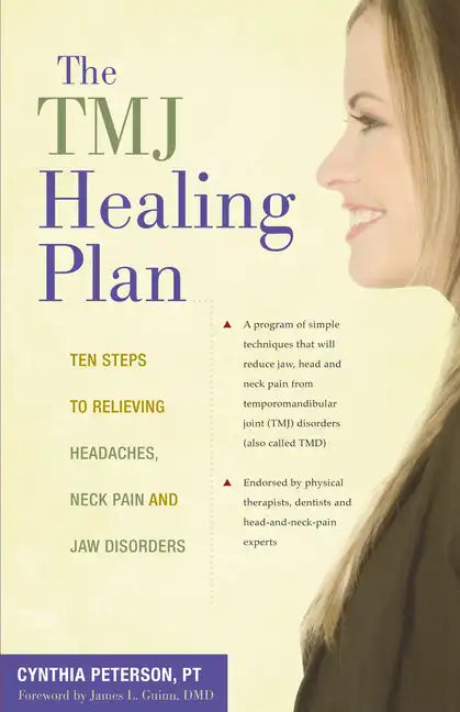 The Tmj Healing Plan: Ten Steps to Relieving Headaches, Neck Pain and Jaw Disorders - Paperback
