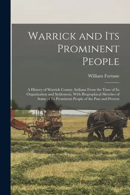 Warrick and its Prominent People: A History of Warrick County, Indiana From the Time of its Organization and Settlement, With Biographical Sketches of - Paperback