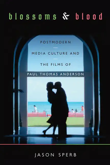 Blossoms and Blood: Postmodern Media Culture and the Films of Paul Thomas Anderson - Paperback