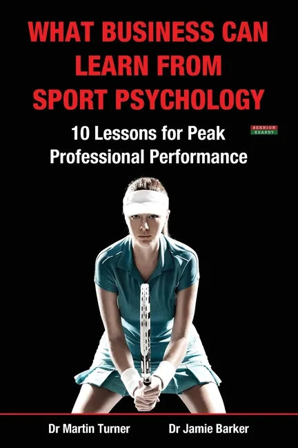 What Business Can Learn from Sport Psychology: Ten Lessons for Peak Professional Performance - Paperback