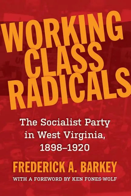 Working Class Radicals: The Socialist Party in West Virginia, 1898-1920 Volume 14 - Paperback