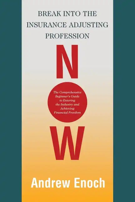 Break into the Insurance Adjusting Profession Now: The Comprehensive Beginner's Guide to Entering the Industry and Achieving Financial Freedom - Paperback