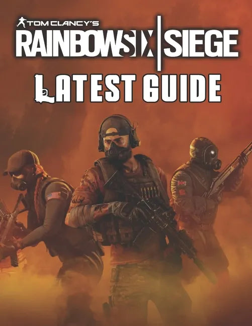 Tom Clancy's Rainbow Six Siege: LATEST GUIDE: Best Tips, Tricks, Walkthroughs and Strategies to Become a Pro Player - Paperback