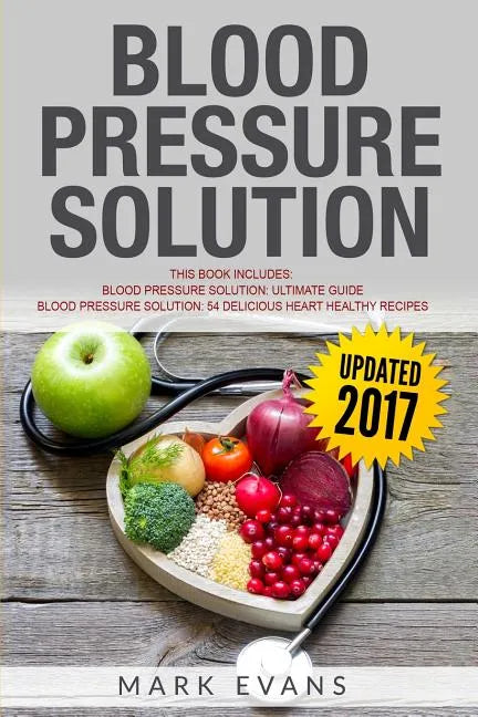 Blood Pressure: Solution - 2 Manuscripts - The Ultimate Guide to Naturally Lowering High Blood Pressure and Reducing Hypertension & 54 - Paperback