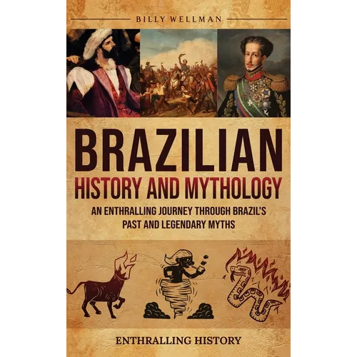 Brazilian History and Mythology: An Enthralling Journey Through Brazil's Past and Legendary Myths - Hardcover