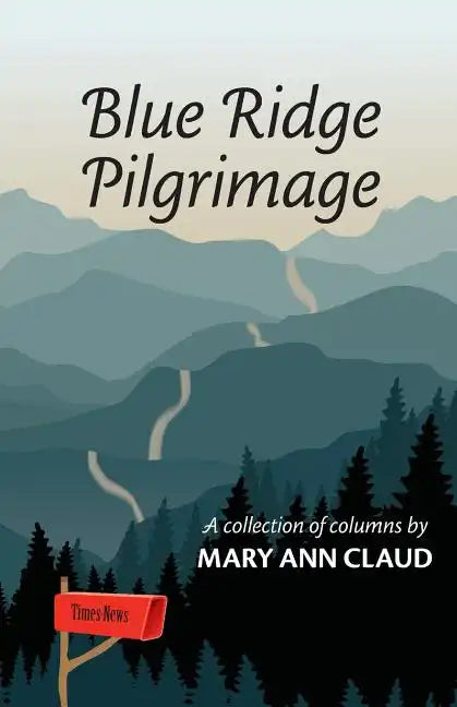 Blue Ridge Pilgrimage: A Collection of Columns by Mary Ann Claud - Paperback