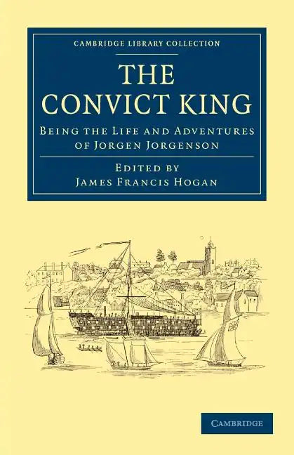 The Convict King: Being the Life and Adventures of Jorgen Jorgenson - Paperback