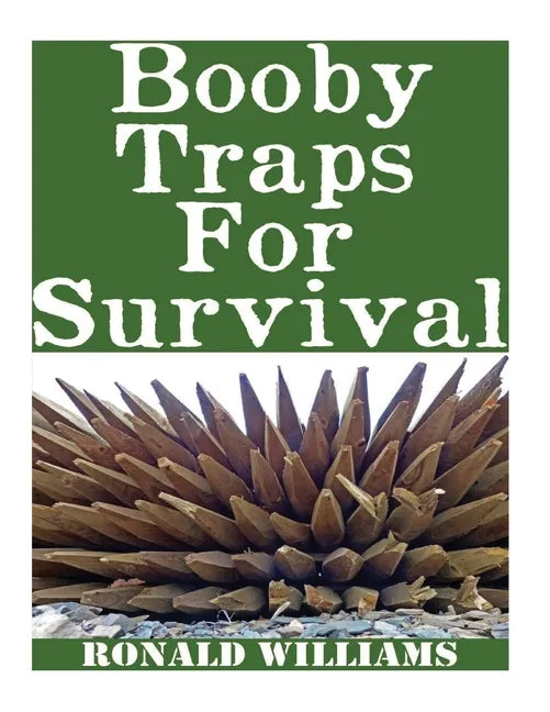 Booby Traps For Survival: The Definitive Beginner's Guide On How To Build DIY Homemade Booby Traps For Defending Your Home and Property In A Dis - Paperback