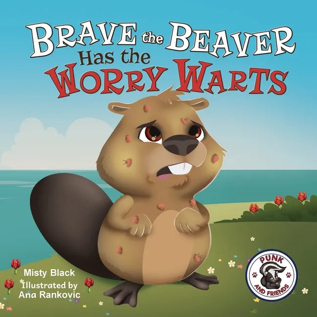 Brave the Beaver Has the Worry Warts: Anxiety and Stress Management Made Simple for Children ages 3-7 - Paperback