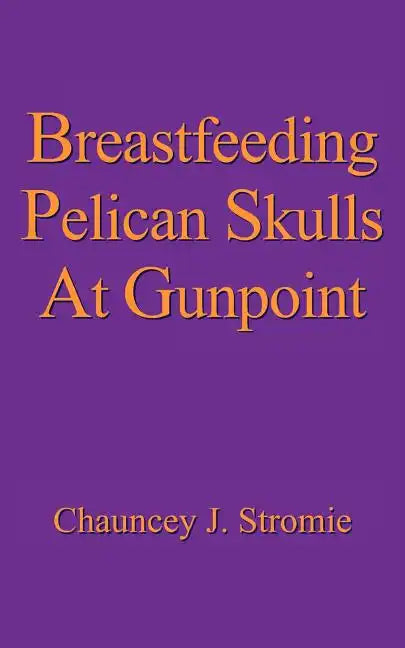 Breastfeeding Pelican Skulls At Gunpoint - Paperback