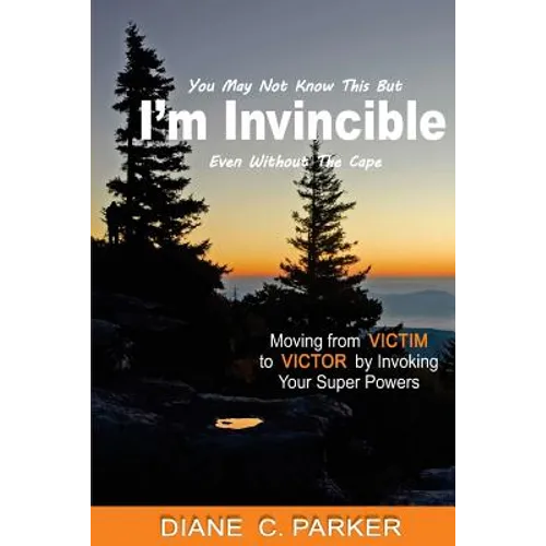 I'm Invincible: Moving From Victim to Victor by Invoking Your Super Powers - Paperback