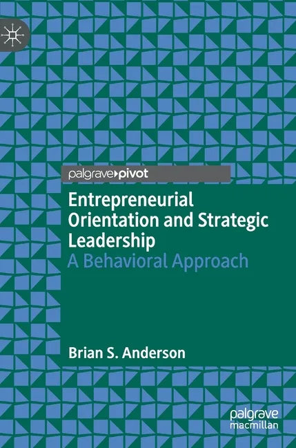 Entrepreneurial Orientation and Strategic Leadership: A Behavioral Approach - Hardcover