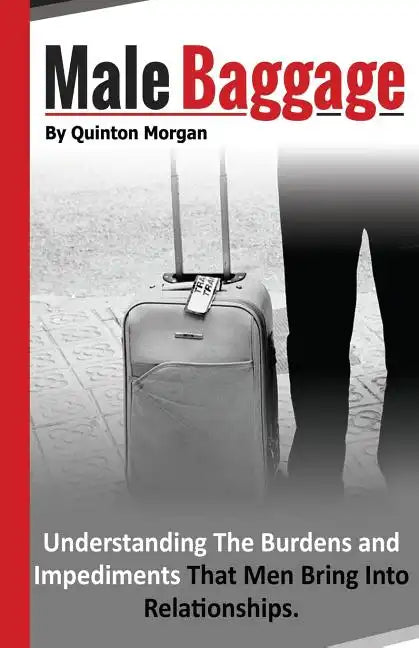 Male Baggage: Understanding The Burden and Impediments That Men Bring Into Relationships - Paperback