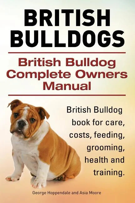 British Bulldogs. British Bulldog Complete Owners Manual. British Bulldog book for care, costs, feeding, grooming, health and training. - Paperback