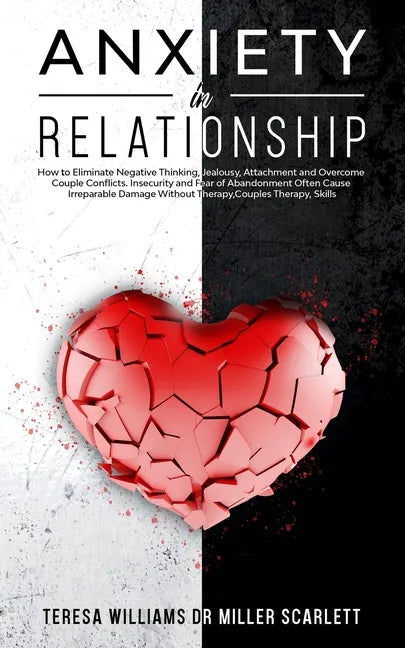 Anxiety in Relationship: How to Eliminate Negative Thinking, Jealousy, Attachment and Overcome Couple Conflicts. Insecurity and Fear of Abandon - Paperback