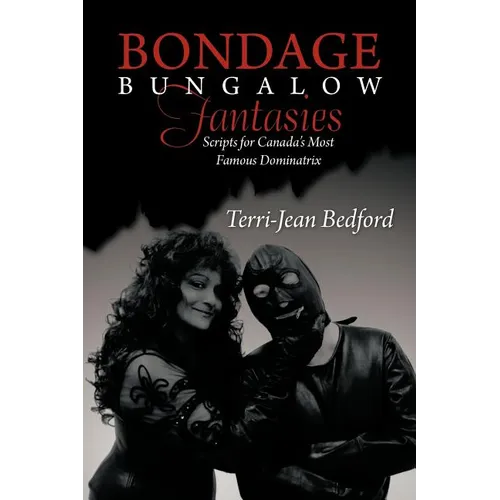 Bondage Bungalow Fantasies: Scripts for Canada's Most Famous Dominatrix - Paperback