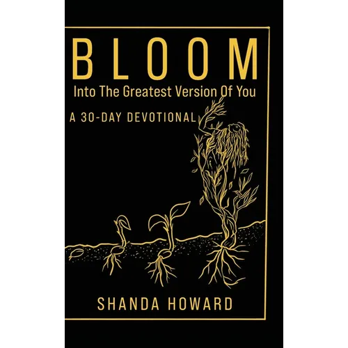 Bloom Into The Greatest Version of You: A 30-Day Devotional - Hardcover