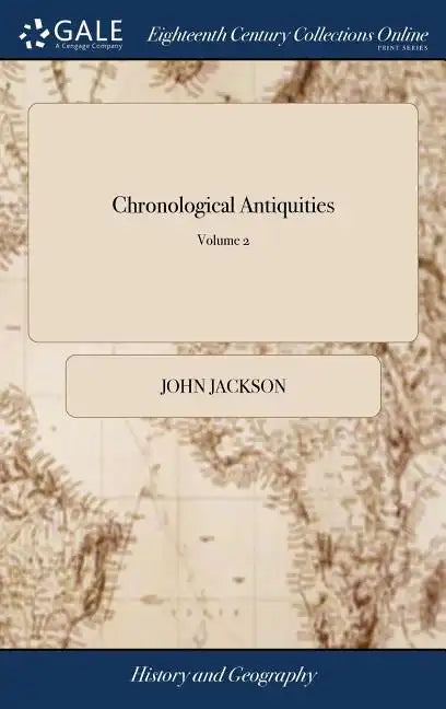 Chronological Antiquities: Or, the Antiquities and Chronology of the Most Ancient Kingdoms, From the Creation of the World, for the Space of Five - Hardcover