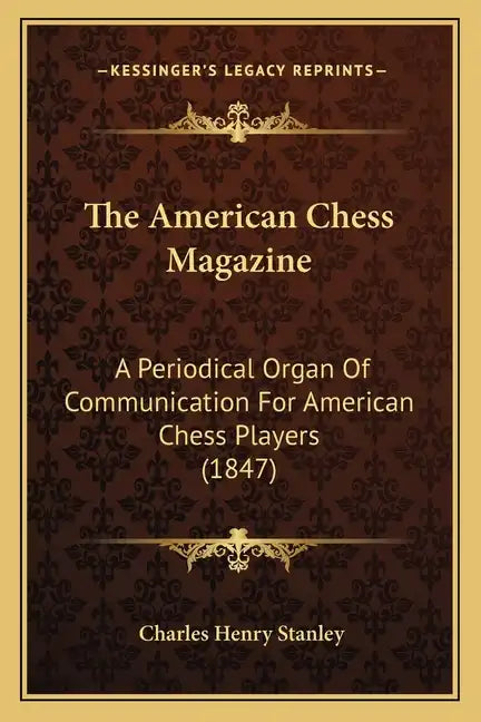 The American Chess Magazine: A Periodical Organ Of Communication For American Chess Players (1847) - Paperback