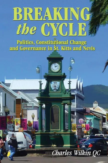 Breaking the Cycle: Politics, Constitutional Change and Governance in St Kitts and Nevis - Paperback