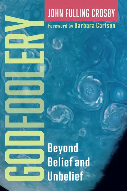 Godfoolery: Beyond Belief and Unbelief - Hardcover