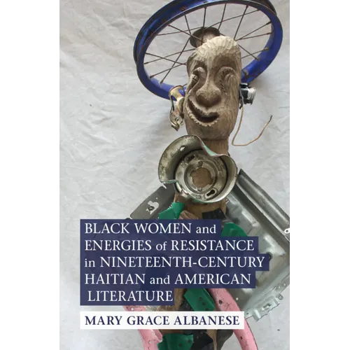 Black Women and Energies of Resistance in Nineteenth-Century Haitian and American Literature - Hardcover